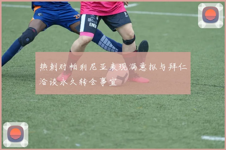 热刺对帕利尼亚表现满意拟与拜仁洽谈永久转会事宜