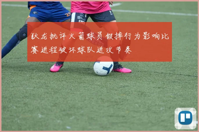 狄龙批评火箭球员假摔行为影响比赛进程破坏球队进攻节奏