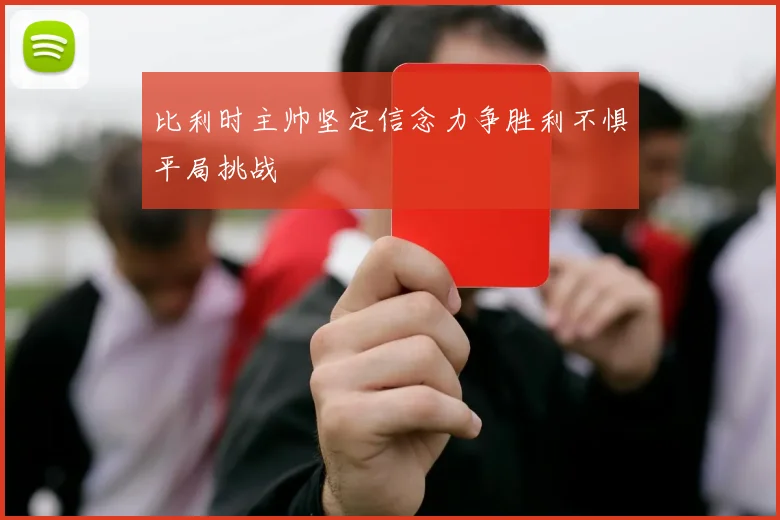 比利时主帅坚定信念力争胜利不惧平局挑战