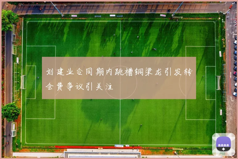 刘建业合同期内跳槽铜梁龙引发转会费争议引关注