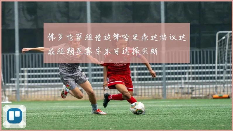 佛罗伦萨租借边锋哈里森达协议达成租期至赛季末可选择买断